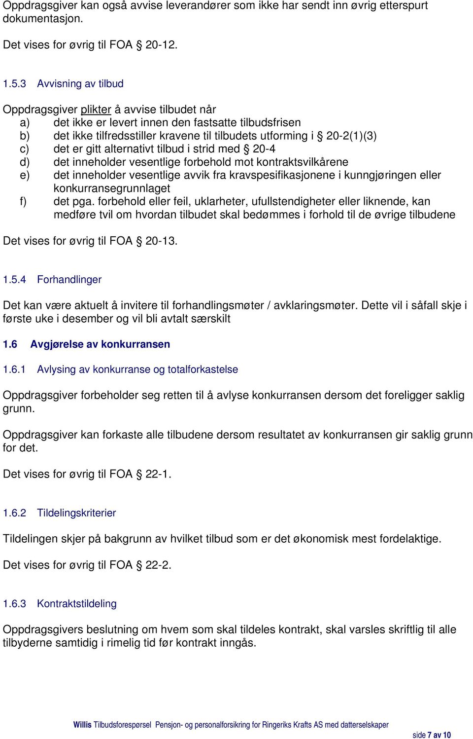 det er gitt alternativt tilbud i strid med 20-4 d) det inneholder vesentlige forbehold mot kontraktsvilkårene e) det inneholder vesentlige avvik fra kravspesifikasjonene i kunngjøringen eller