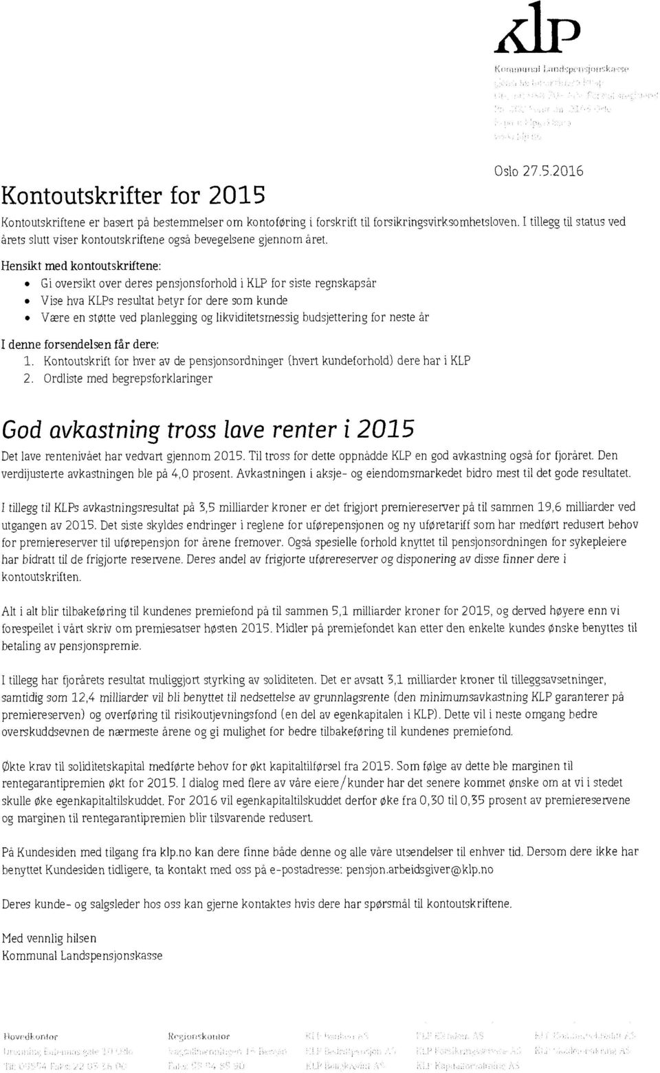 Hensikt med ko ntoutskriítene: o Gi oversikt over deres pensjonsforhold i KLP for siste regnskapsår o Vise hva KLPs resultat betyr for dere som kunde o Være en støtte ved planlegging og