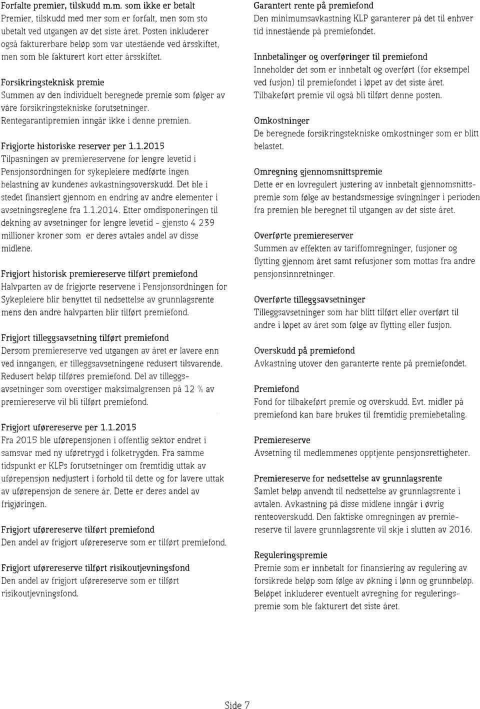 Forsikringsteknisk premie Summen av den individuelt beregnedepremie som følger av våre forsikringstekniske forutsetninger. Rentegarantipremieninngår ikke i dennepremien.