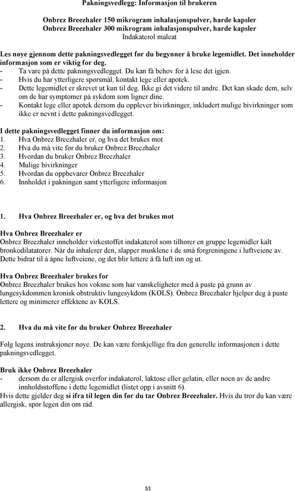 - Hvis du har ytterligere spørsmål, kontakt lege eller apotek. - Dette legemidlet er skrevet ut kun til deg. Ikke gi det videre til andre.