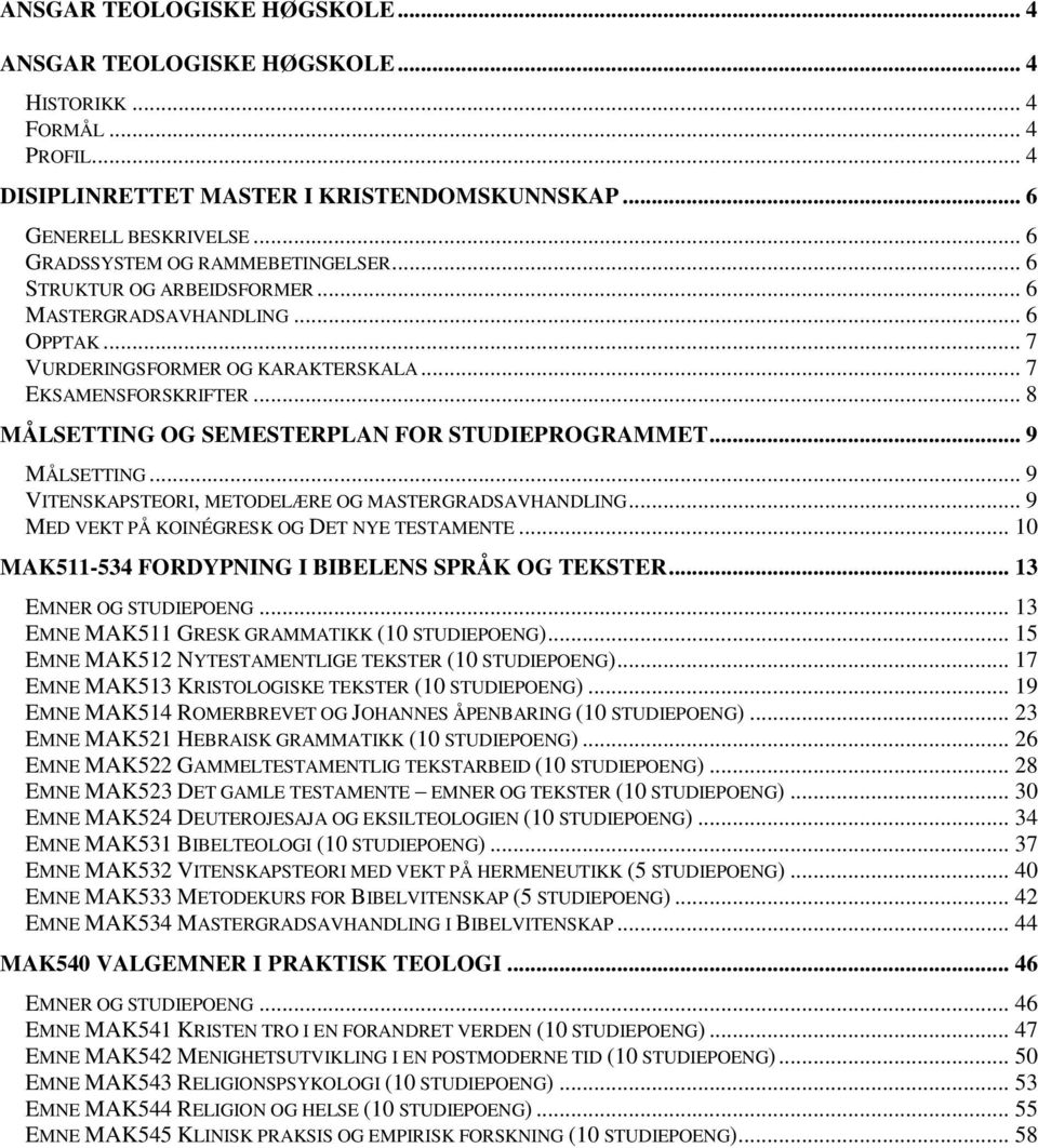 .. 8 MÅLSETTING OG SEMESTERPLAN FOR STUDIEPROGRAMMET... 9 MÅLSETTING... 9 VITENSKAPSTEORI, METODELÆRE OG MASTERGRADSAVHANDLING... 9 MED VEKT PÅ KOINÉGRESK OG DET NYE TESTAMENTE.