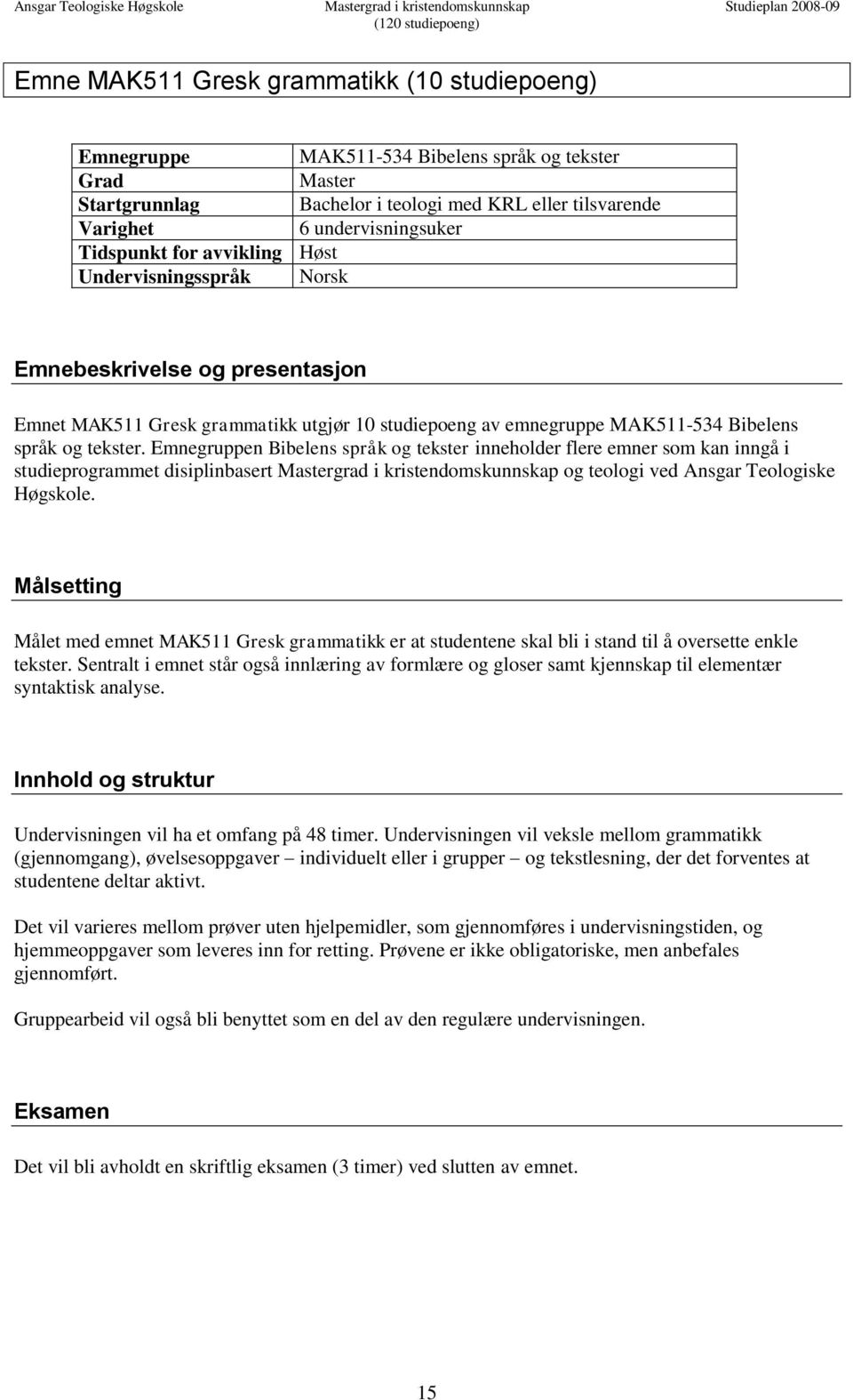 grammatikk utgjør studiepoeng av emnegruppe MAK511-534 Bibelens språk og tekster.