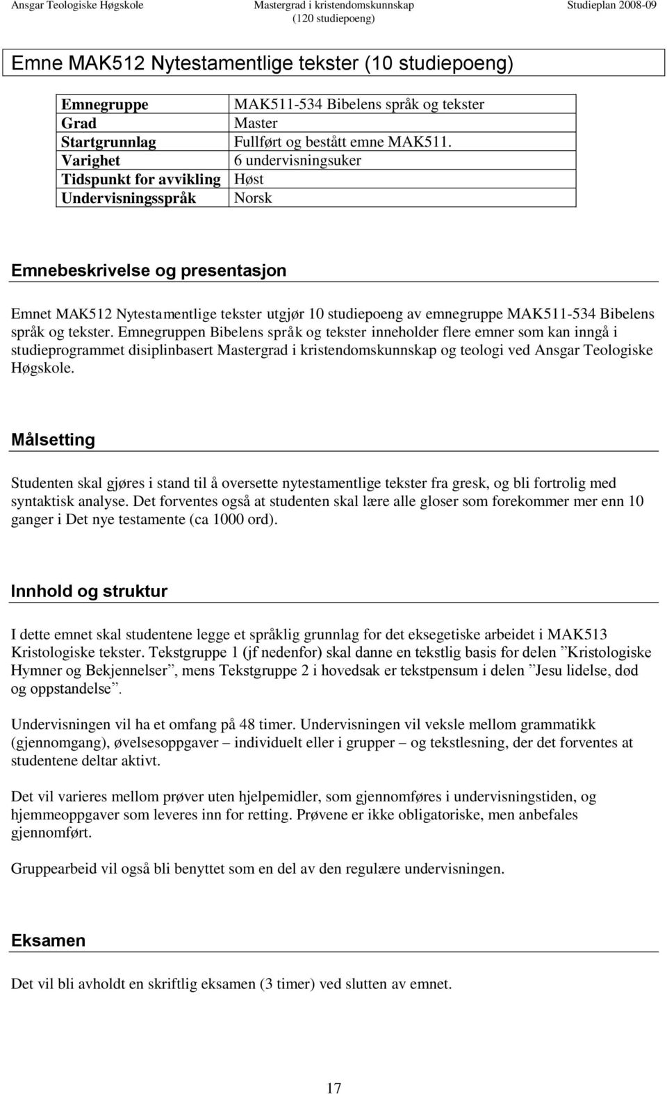 Varighet 6 undervisningsuker Tidspunkt for avvikling Høst Undervisningsspråk Norsk Emnebeskrivelse og presentasjon Emnet MAK512 Nytestamentlige tekster utgjør studiepoeng av emnegruppe MAK511-534