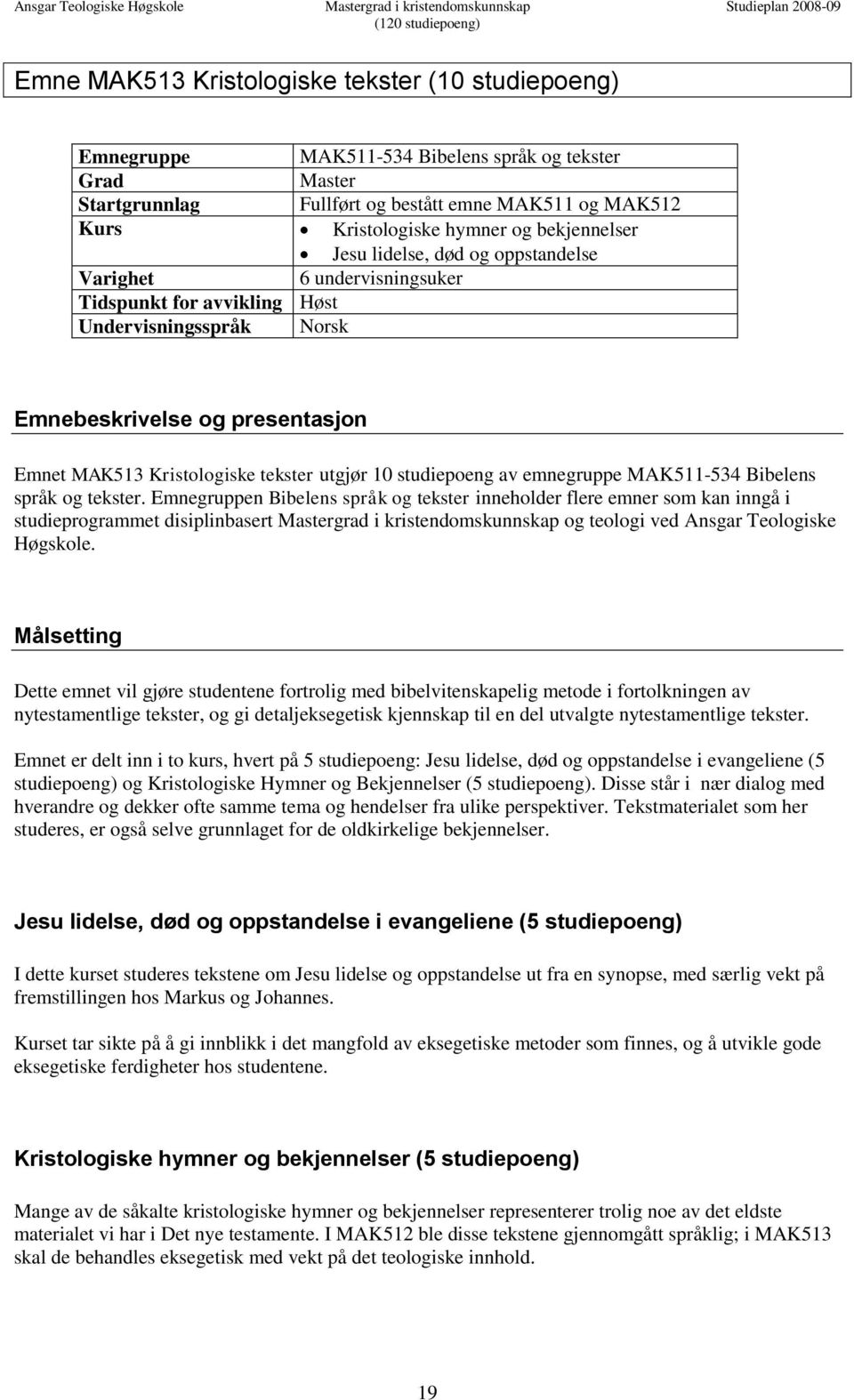 Undervisningsspråk Norsk Emnebeskrivelse og presentasjon Emnet MAK513 Kristologiske tekster utgjør studiepoeng av emnegruppe MAK511-534 Bibelens språk og tekster.