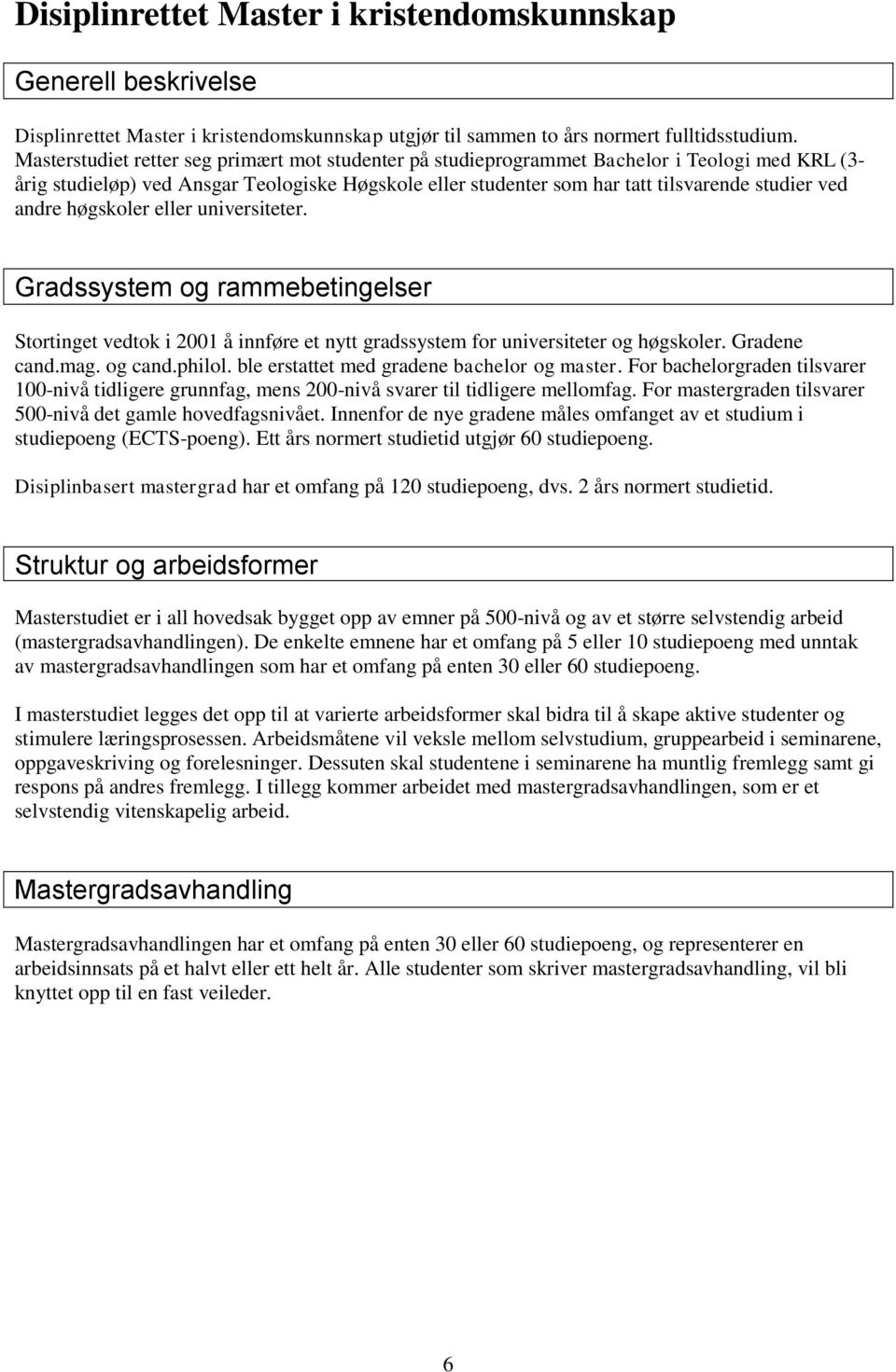 andre høgskoler eller universiteter. Gradssystem og rammebetingelser Stortinget vedtok i 2001 å innføre et nytt gradssystem for universiteter og høgskoler. Gradene cand.mag. og cand.philol.