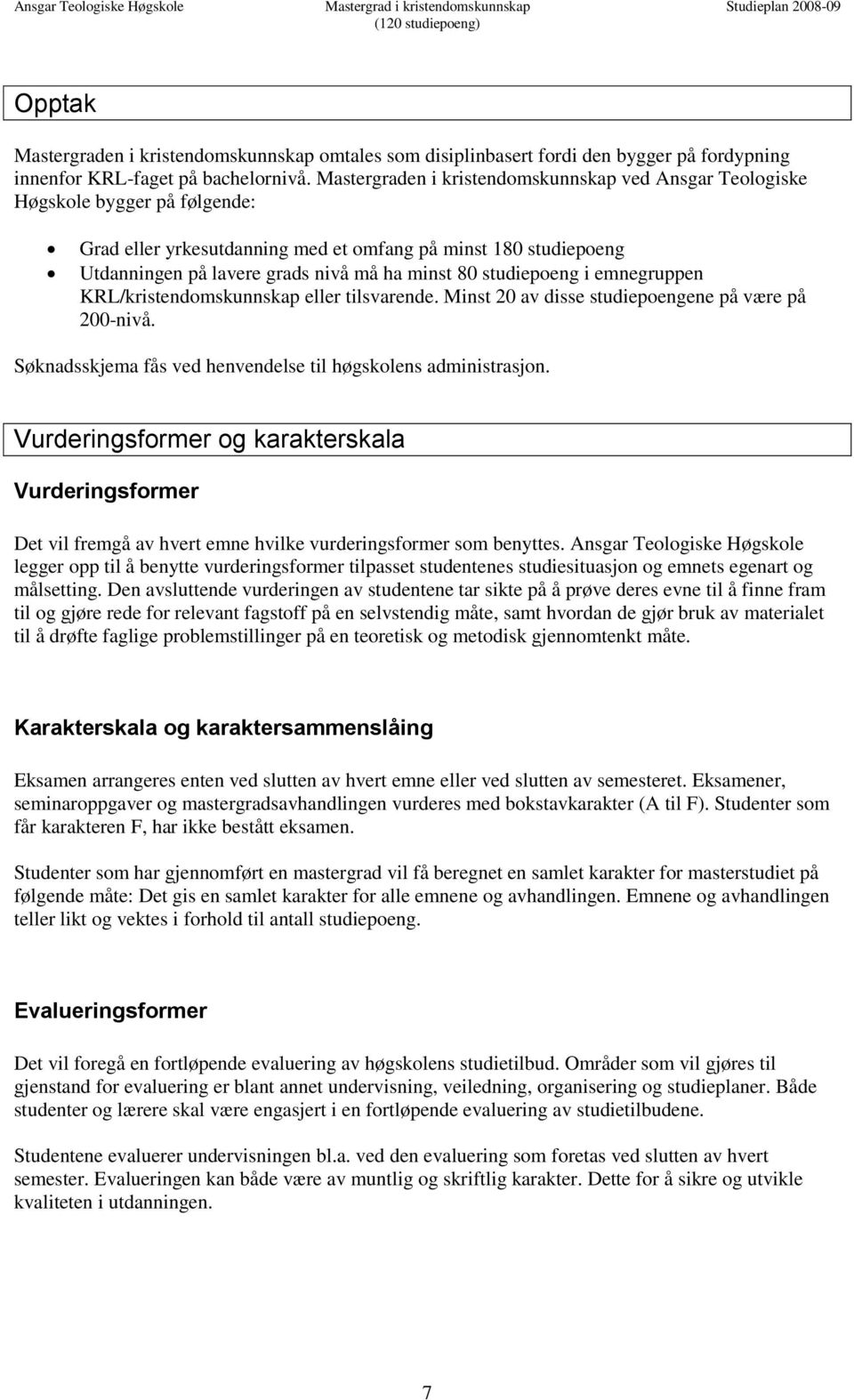 Mastergraden i kristendomskunnskap ved Ansgar Teologiske Høgskole bygger på følgende: Grad eller yrkesutdanning med et omfang på minst 180 studiepoeng Utdanningen på lavere grads nivå må ha minst 80