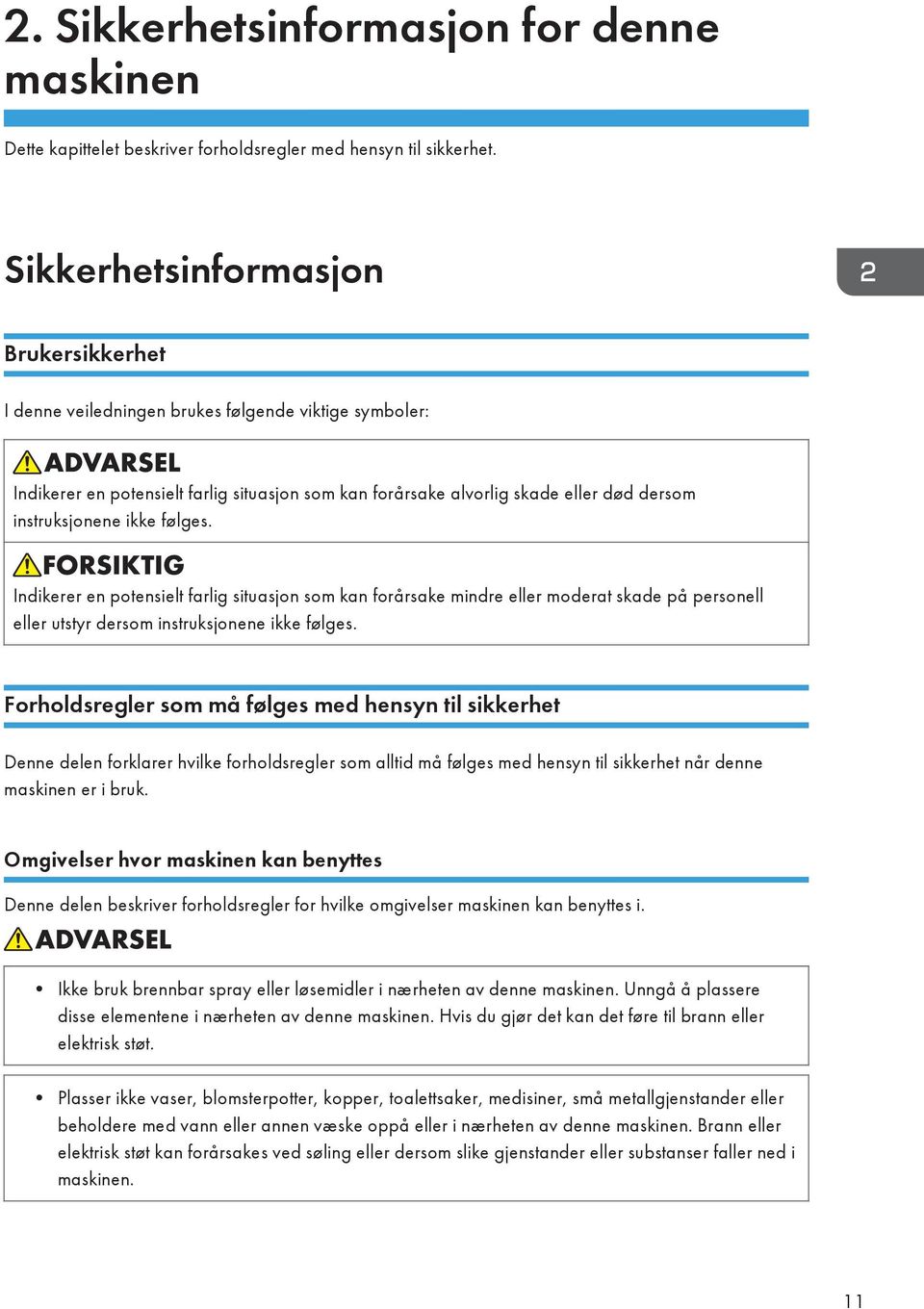 ikke følges. Indikerer en potensielt farlig situasjon som kan forårsake mindre eller moderat skade på personell eller utstyr dersom instruksjonene ikke følges.