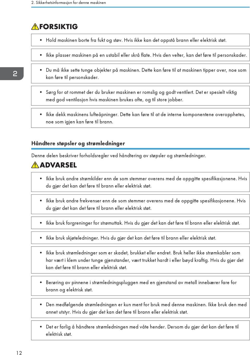 Sørg for at rommet der du bruker maskinen er romslig og godt ventilert. Det er spesielt viktig med god ventilasjon hvis maskinen brukes ofte, og til store jobber. Ikke dekk maskinens lufteåpninger.