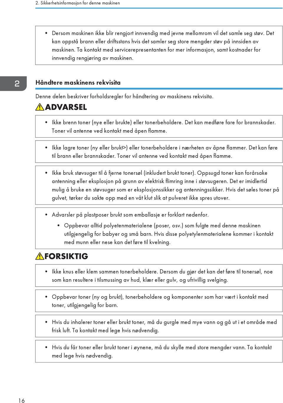 Ta kontakt med servicerepresentanten for mer informasjon, samt kostnader for innvendig rengjøring av maskinen.