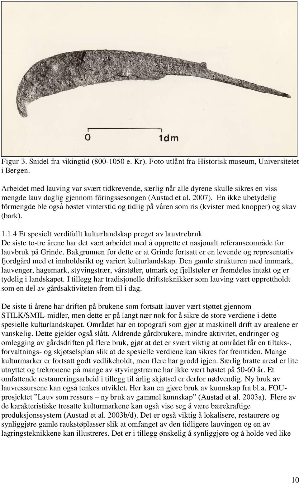 En ikke ubetydelig fôrmengde ble også høstet vinterstid og tidlig på våren som ris (kvister med knopper) og skav (bark). 1.