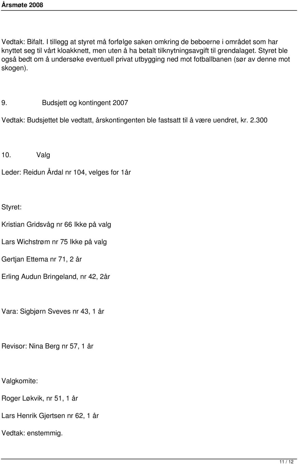 Budsjett og kontingent 2007 Vedtak: Budsjettet ble vedtatt, årskontingenten ble fastsatt til å være uendret, kr. 2.300 10.