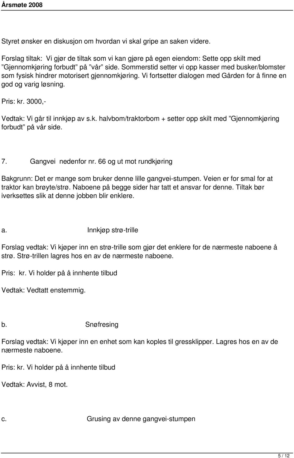 3000,- Vedtak: Vi går til innkjøp av s.k. halvbom/traktorbom + setter opp skilt med Gjennomkjøring forbudt på vår side. 7. Gangvei nedenfor nr.