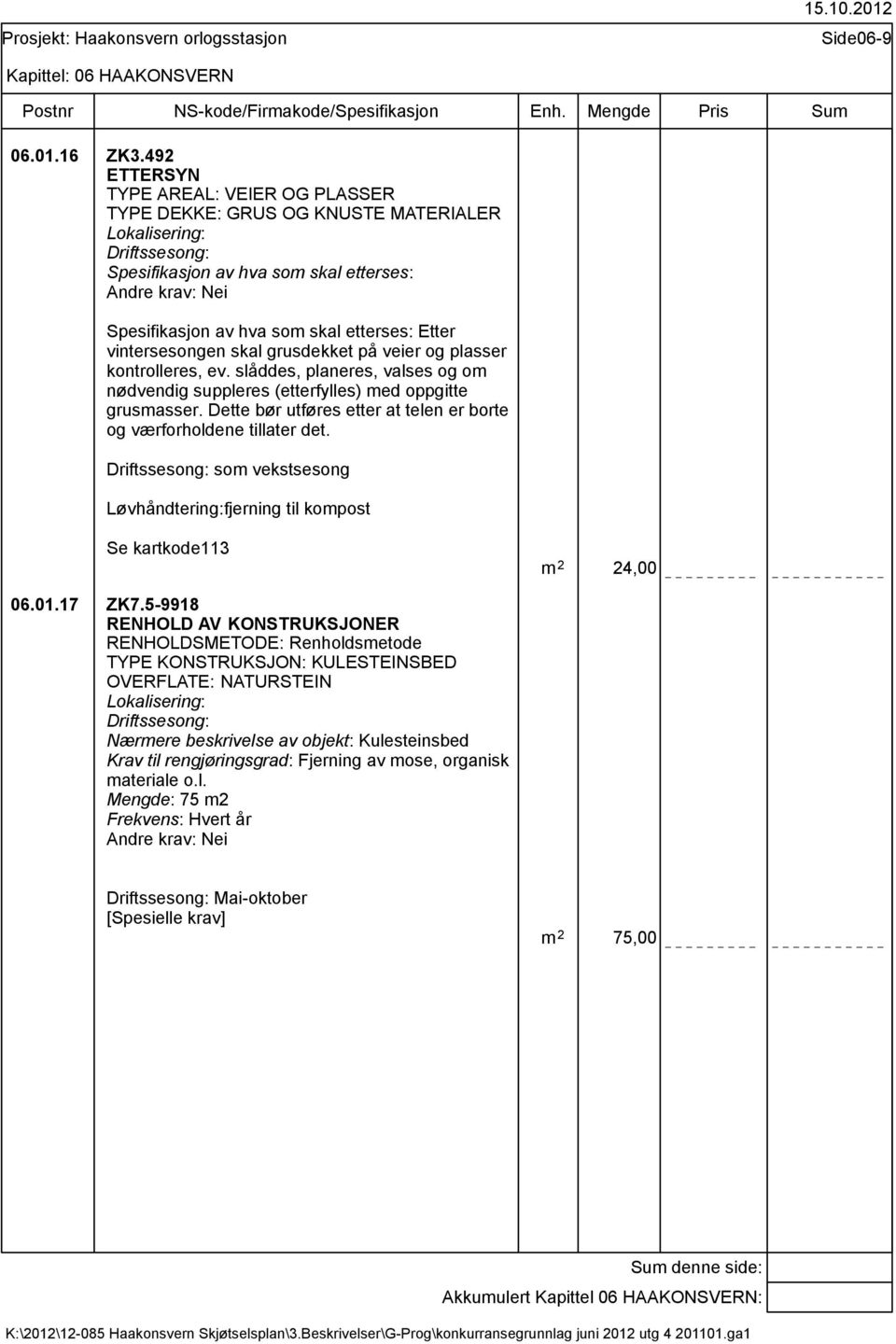 grusdekket på veier og plasser kontrolleres, ev. slåddes, planeres, valses og om nødvendig suppleres (etterfylles) med oppgitte grusmasser.