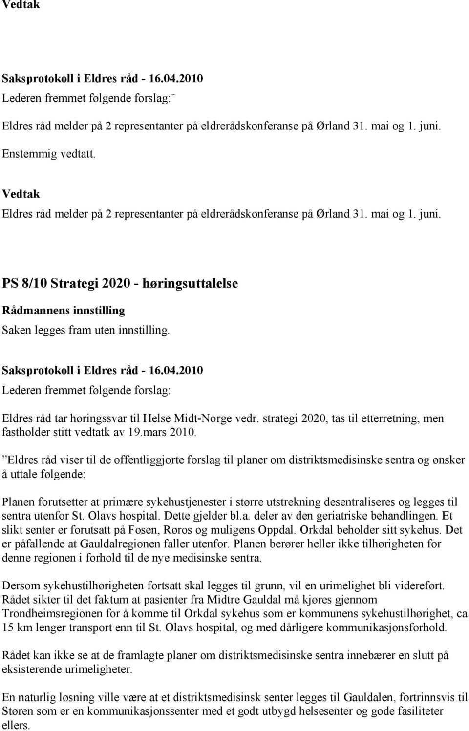 Lederen fremmet følgende forslag: Eldres råd tar høringssvar til Helse Midt-Norge vedr. strategi 2020, tas til etterretning, men fastholder stitt vedtatk av 19.mars 2010.