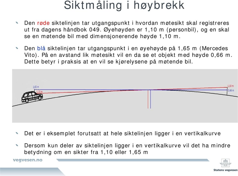 Den blå siktelinjen tar utgangspunkt i en øyehøyde på 1,65 m (Mercedes Vito). På en avstand lik møtesikt vil en da se et objekt med høyde 0,66 m.