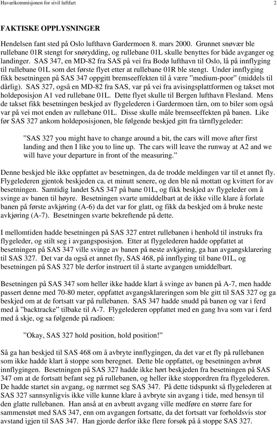 SAS 347, en MD-82 fra SAS på vei fra Bodø lufthavn til Oslo, lå på innflyging til rullebane 01L som det første flyet etter at rullebane 01R ble stengt.