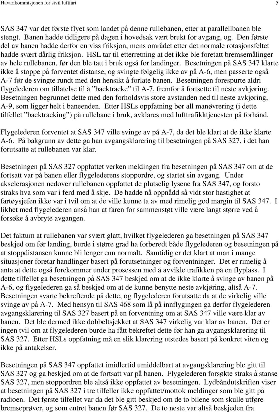 HSL tar til etterretning at det ikke ble foretatt bremsemålinger av hele rullebanen, før den ble tatt i bruk også for landinger.