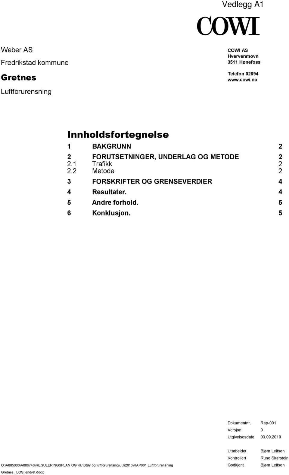 Resultater 4 5 Andre forhold 5 Konklusjon 5 Dokumentnr Rap- Versjon Utgivelsesdato 392 O:\A5\A748\REGULERINGSPLAN OG KU\Støy