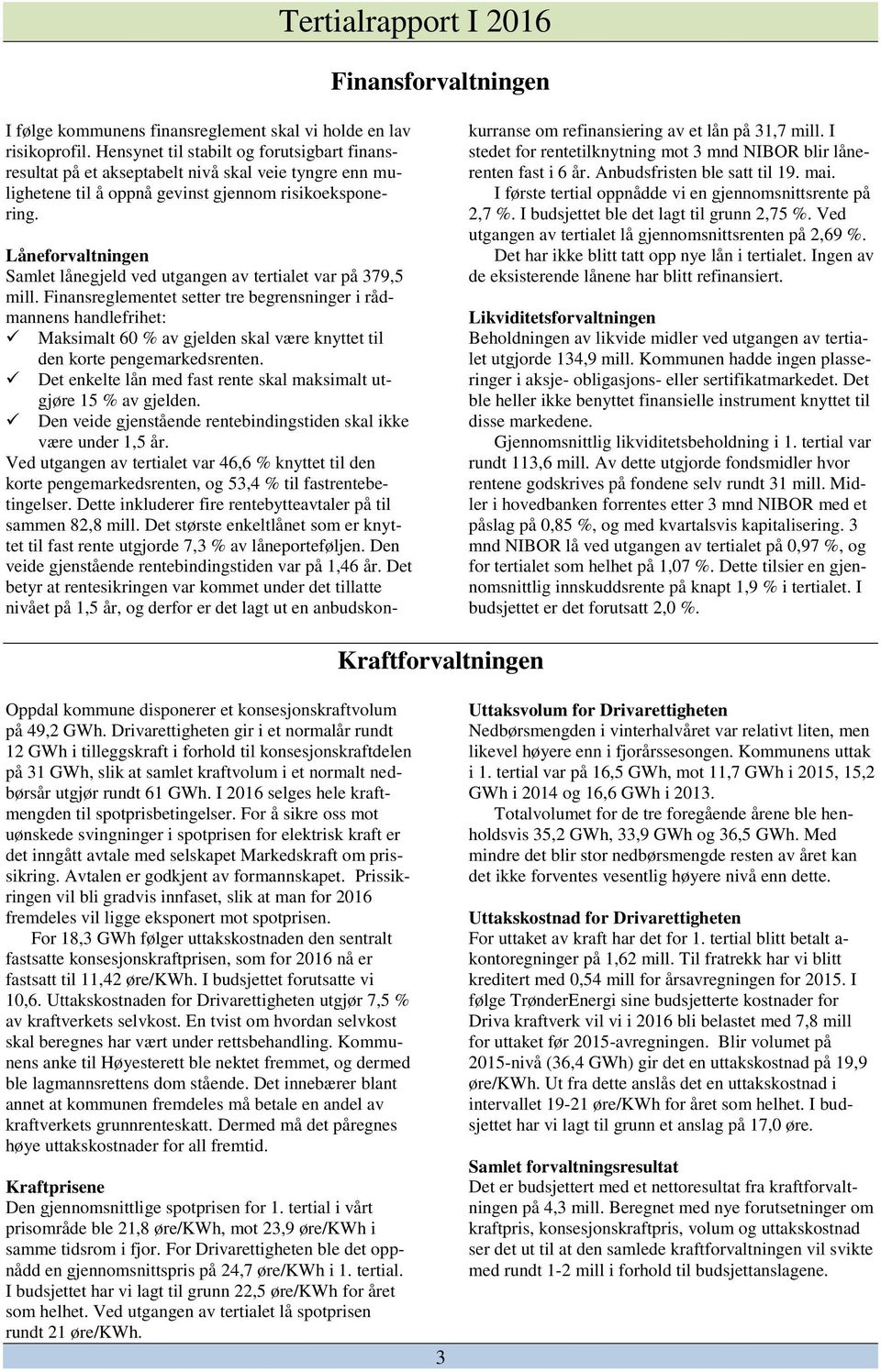 Låneforvaltningen Samlet lånegjeld ved utgangen av tertialet var på 379,5 mill.