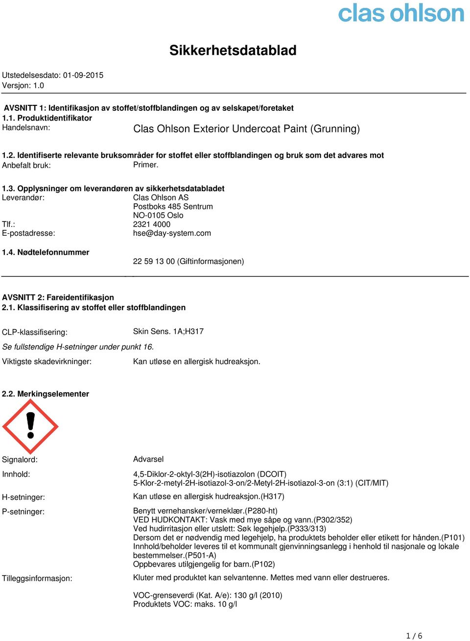 sikkerhetsdatabladet Leverandør: Clas Ohlson AS Postboks 485 Sentrum NO-0105 Oslo Tlf: 2321 4000 E-postadresse: hse@day-systemcom 14 Nødtelefonnummer 22 59 13 00 (Giftinformasjonen) AVSNITT 2: