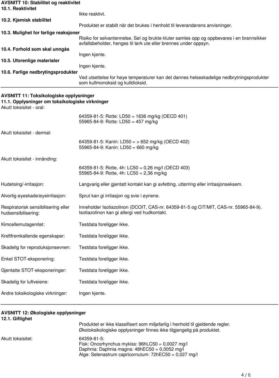 kjente 105 Uforenlige materialer Ingen kjente 106 Farlige nedbrytingsprodukter Ved utsettelse for høye temperaturer kan det dannes helseskadelige nedbrytningsprodukter som kullmonoksid og kulldioksid