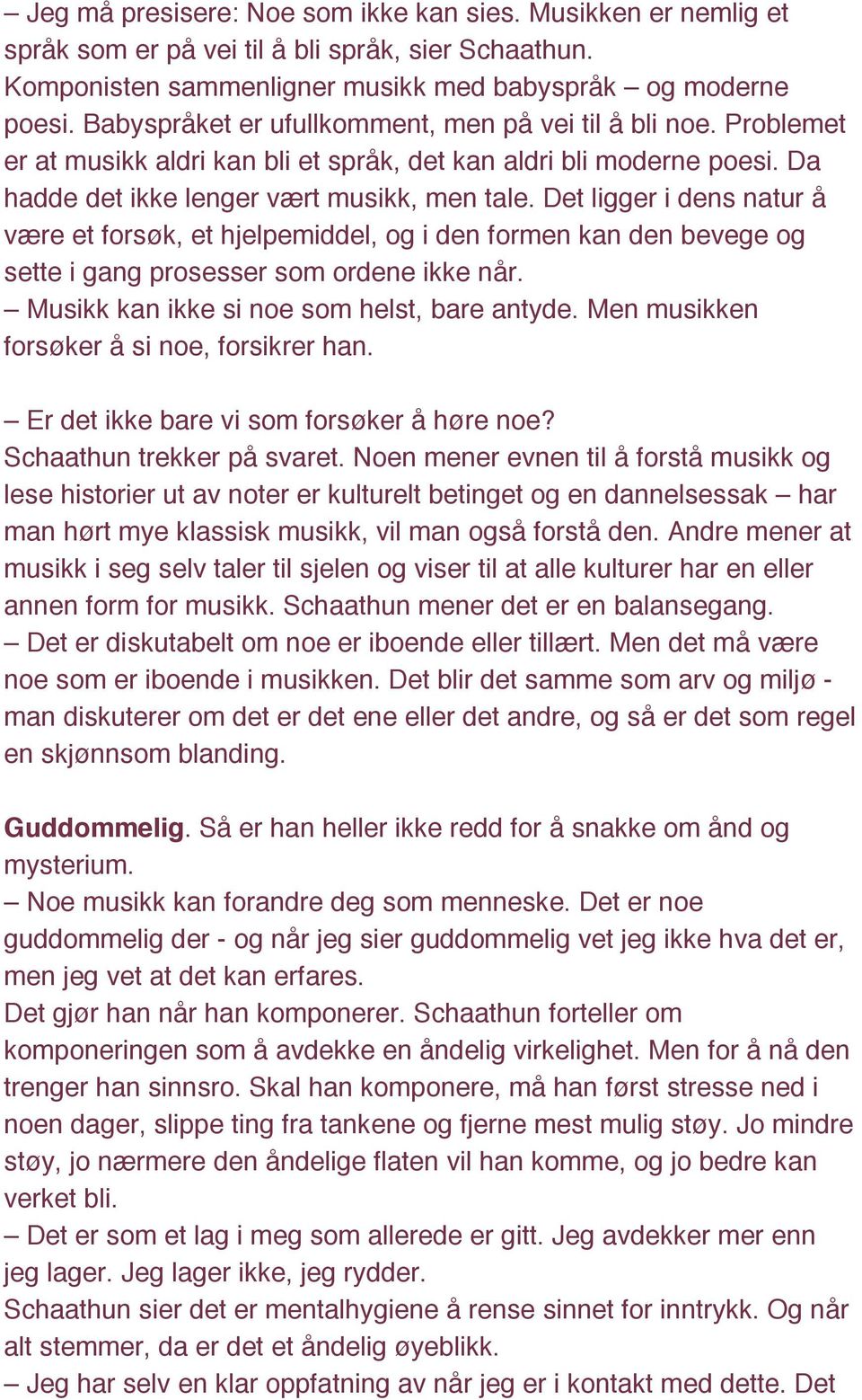 Det ligger i dens natur å være et forsøk, et hjelpemiddel, og i den formen kan den bevege og sette i gang prosesser som ordene ikke når. Musikk kan ikke si noe som helst, bare antyde.