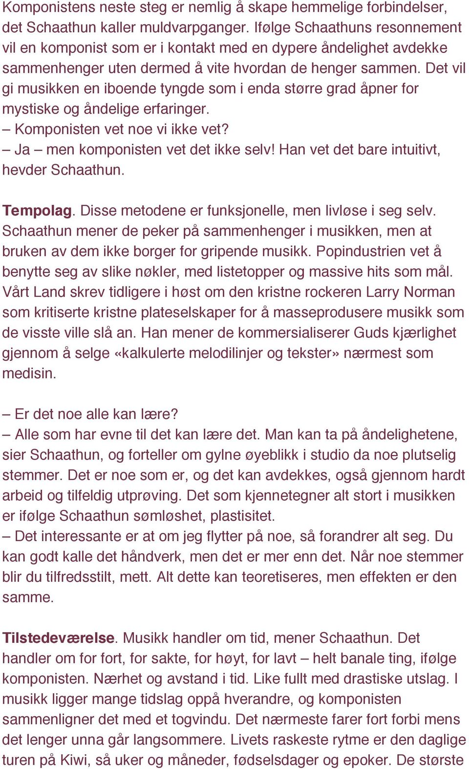 Det vil gi musikken en iboende tyngde som i enda større grad åpner for mystiske og åndelige erfaringer. Komponisten vet noe vi ikke vet? Ja men komponisten vet det ikke selv!