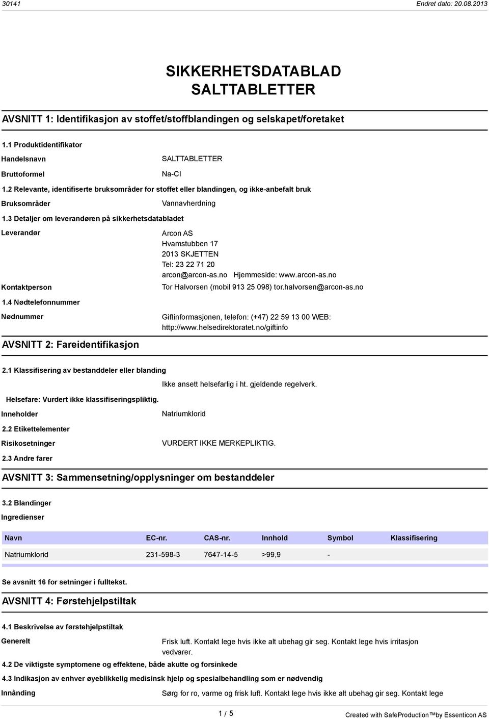 3 Detaljer om leverandøren på sikkerhetsdatabladet Leverandør Kontaktperson Arcon AS Hvamstubben 17 2013 SKJETTEN Tel: 23 22 71 20 arcon@arcon-as.no Hjemmeside: www.arcon-as.no Tor Halvorsen (mobil 913 25 098) tor.