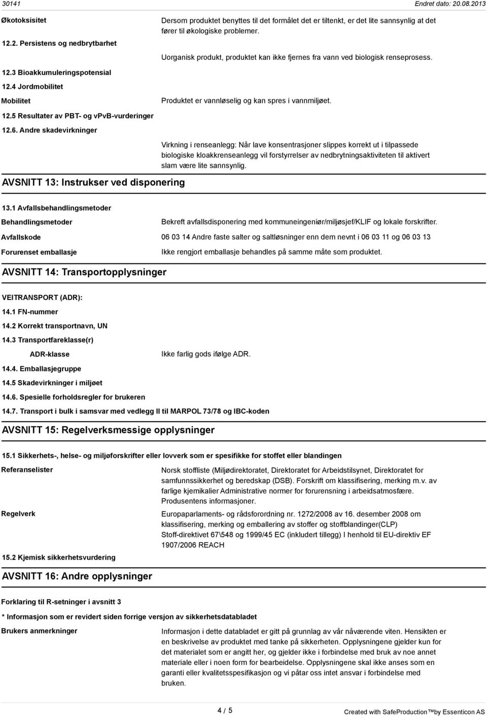 6. Andre skadevirkninger AVSNITT 13: Instrukser ved disponering Virkning i renseanlegg: Når lave konsentrasjoner slippes korrekt ut i tilpassede biologiske kloakkrenseanlegg vil forstyrrelser av