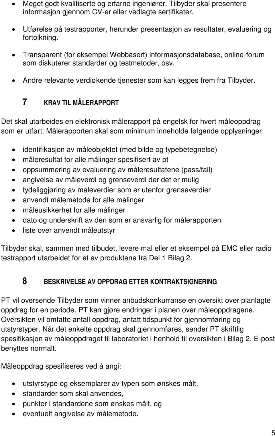 Transparent (for eksempel Webbasert) informasjonsdatabase, online-forum som diskuterer standarder og testmetoder, osv. Andre relevante verdiøkende tjenester som kan legges frem fra Tilbyder.