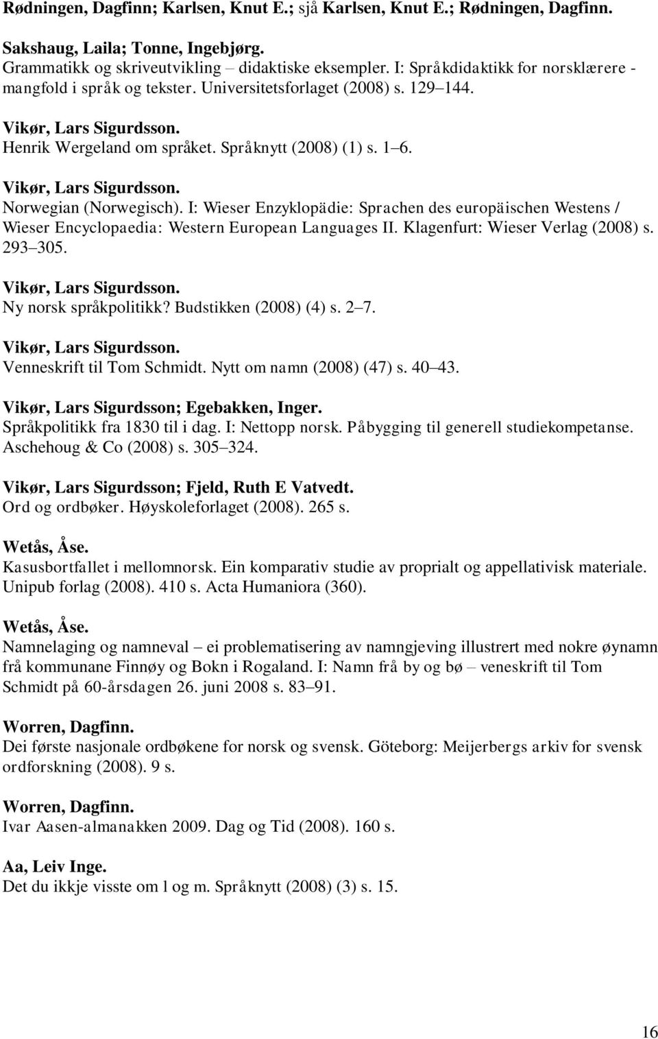 Vikør, Lars Sigurdsson. Norwegian (Norwegisch). I: Wieser Enzyklopädie: Sprachen des europäischen Westens / Wieser Encyclopaedia: Western European Languages II. Klagenfurt: Wieser Verlag (2008) s.