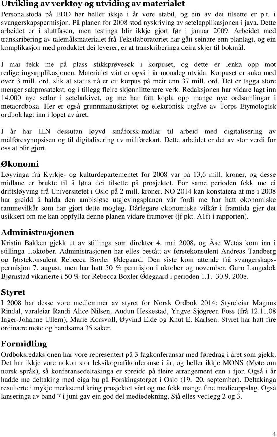 Arbeidet med transkribering av talemålsmaterialet frå Tekstlaboratoriet har gått seinare enn planlagt, og ein komplikasjon med produktet dei leverer, er at transkriberinga deira skjer til bokmål.