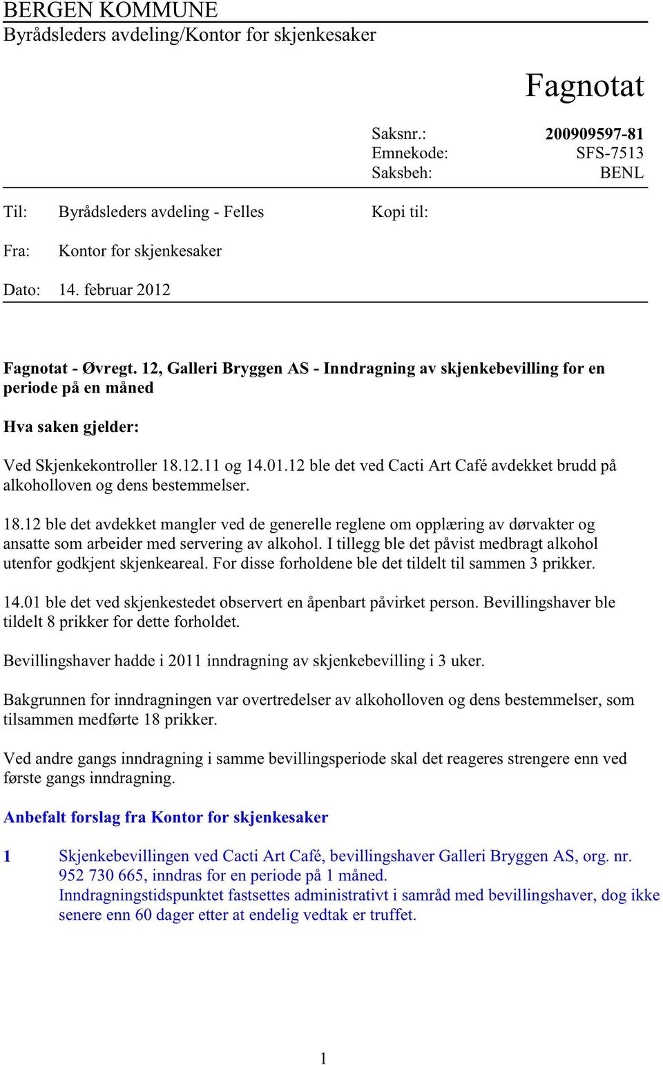 12, Galleri Bryggen AS - Inndragning av skjenkebevilling for en periode på en måned Hva sakengjelder: Ved Skjenkekontroller18.12.11og 14.01.