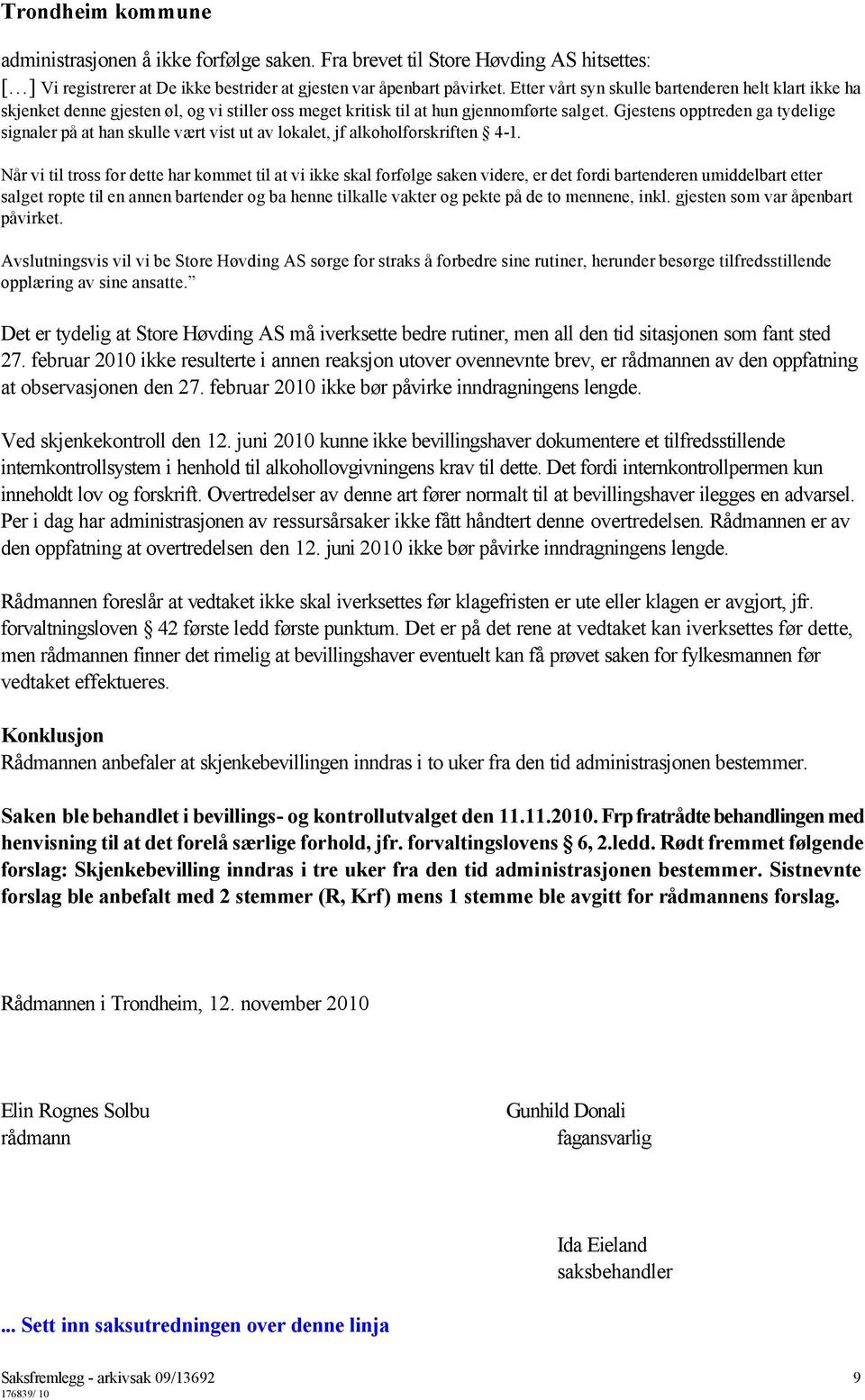 Gjestens opptreden ga tydelige signaler på at han skulle vært vist ut av lokalet, jf alkoholforskriften 4-1.