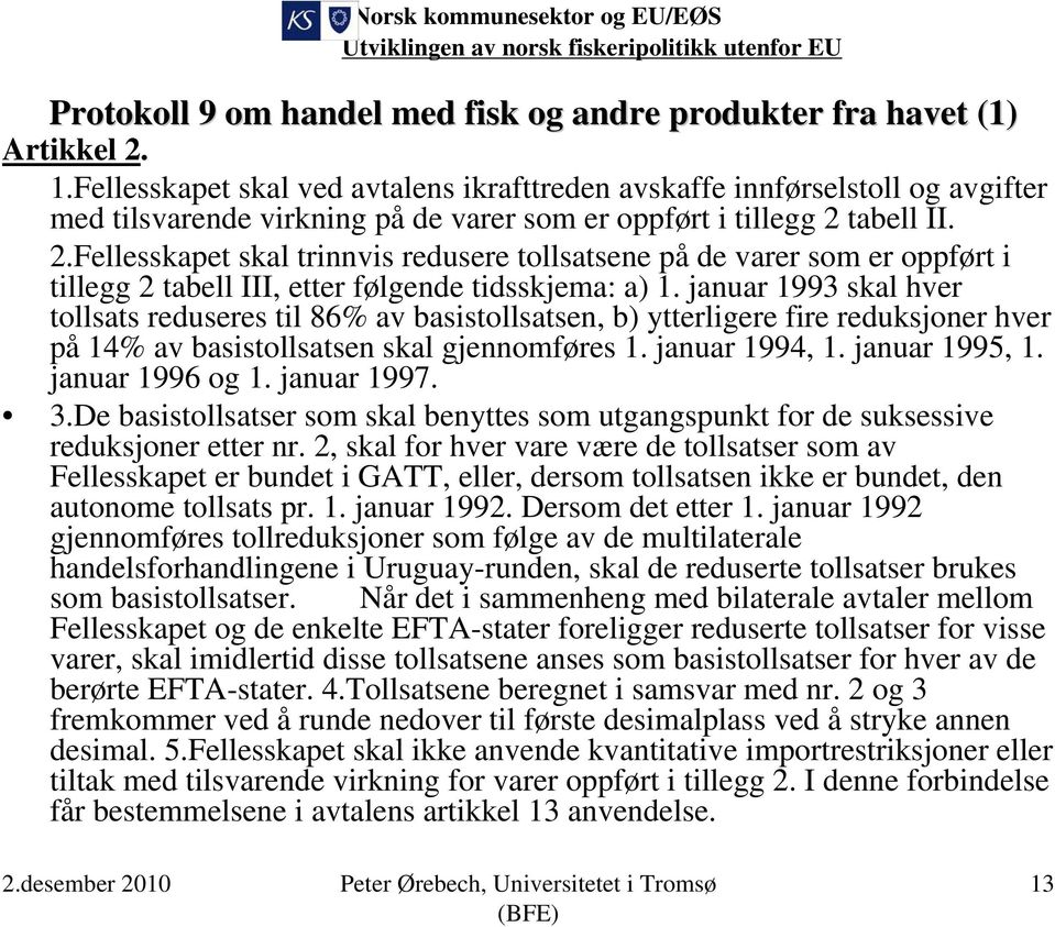 tabell II. 2.Fellesskapet skal trinnvis redusere tollsatsene på de varer som er oppført i tillegg 2 tabell III, etter følgende tidsskjema: a) 1.