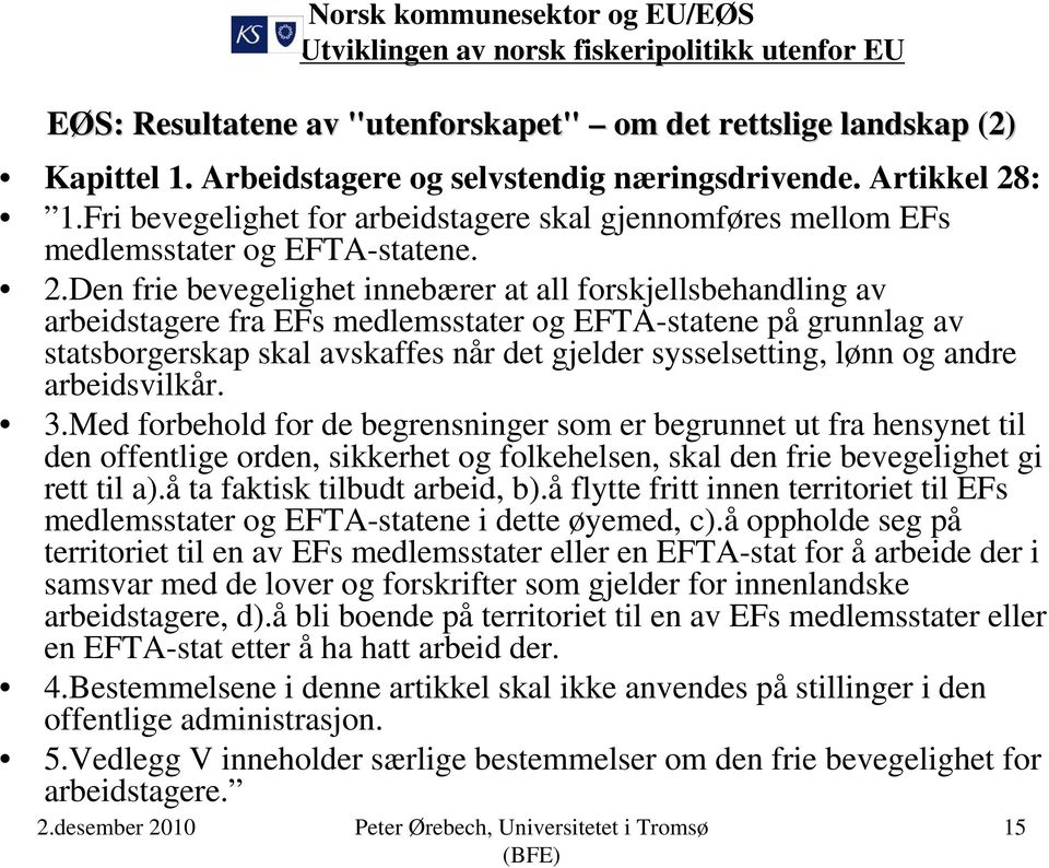 Den frie bevegelighet innebærer at all forskjellsbehandling av arbeidstagere fra EFs medlemsstater og EFTA-statene på grunnlag av statsborgerskap skal avskaffes når det gjelder sysselsetting, lønn og