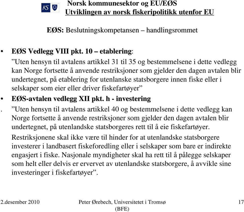 for utenlanske statsborgere innen fiske eller i selskaper som eier eller driver fiskefartøyer EØS-avtalen vedlegg XII pkt. h - investering.