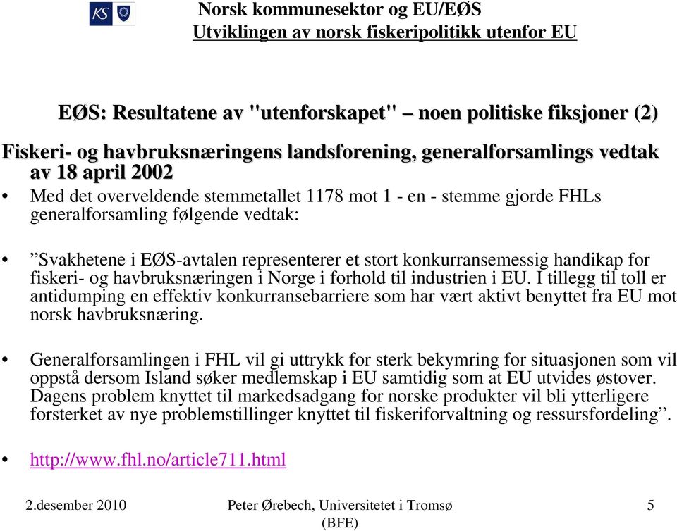 Norge i forhold til industrien i EU. I tillegg til toll er antidumping en effektiv konkurransebarriere som har vært aktivt benyttet fra EU mot norsk havbruksnæring.