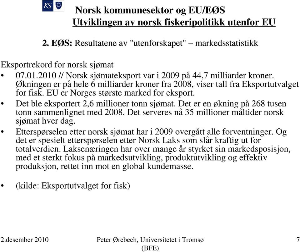 Det er en økning på 268 tusen tonn sammenlignet med 2008. Det serveres nå 35 millioner måltider norsk sjømat hver dag. Etterspørselen etter norsk sjømat har i 2009 overgått alle forventninger.