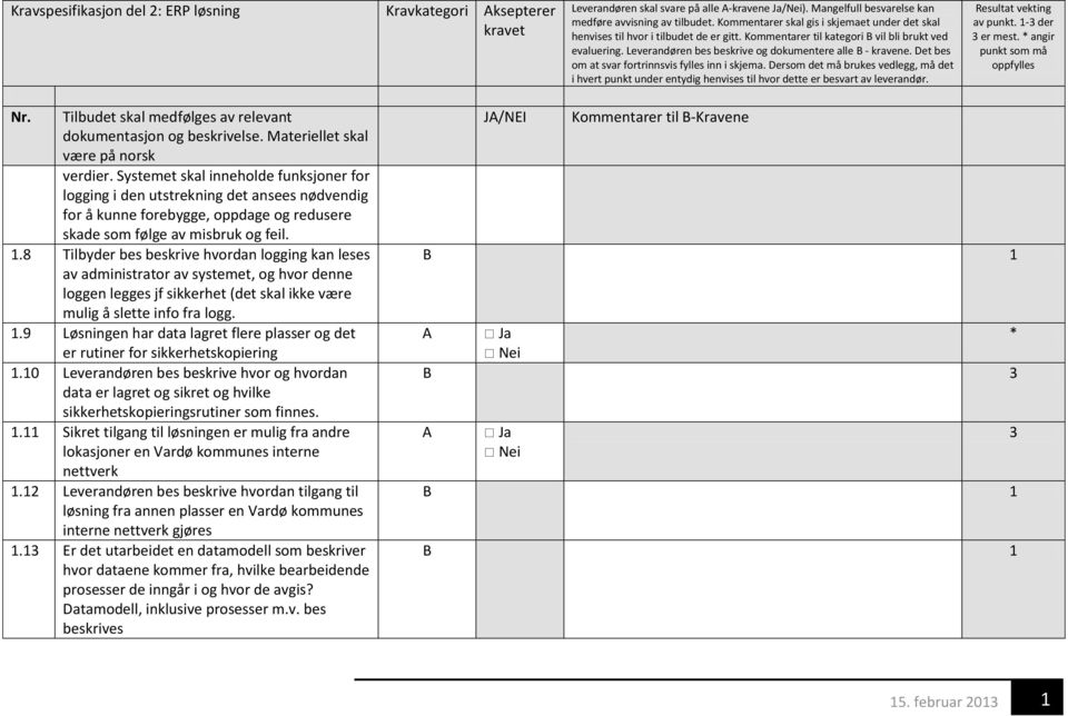 .8 Tilbyder bes beskrive hvordan logging kan leses av administrator av systemet, og hvor denne loggen legges jf sikkerhet (det skal ikke være mulig å slette info fra logg.