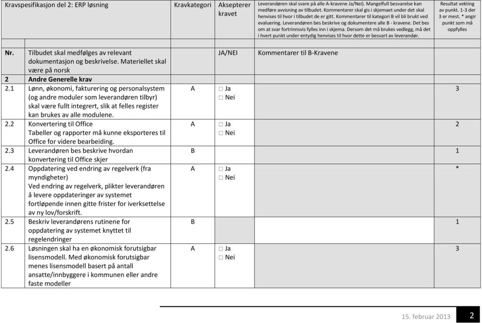 . Konvertering til Office Tabeller og rapporter må kunne eksporteres til Office for videre bearbeiding.. Leverandøren bes beskrive hvordan konvertering til Office skjer.