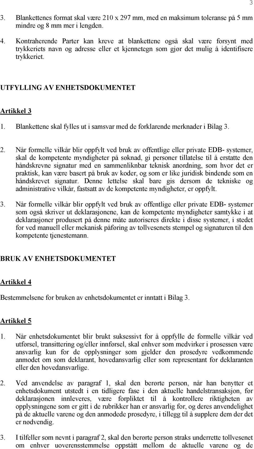 3 UTFYLLING AV ENHETSDOKUMENTET Artikkel 3 1. Blankettene skal fylles ut i samsvar med de forklarende merknader i Bilag 3. 2.