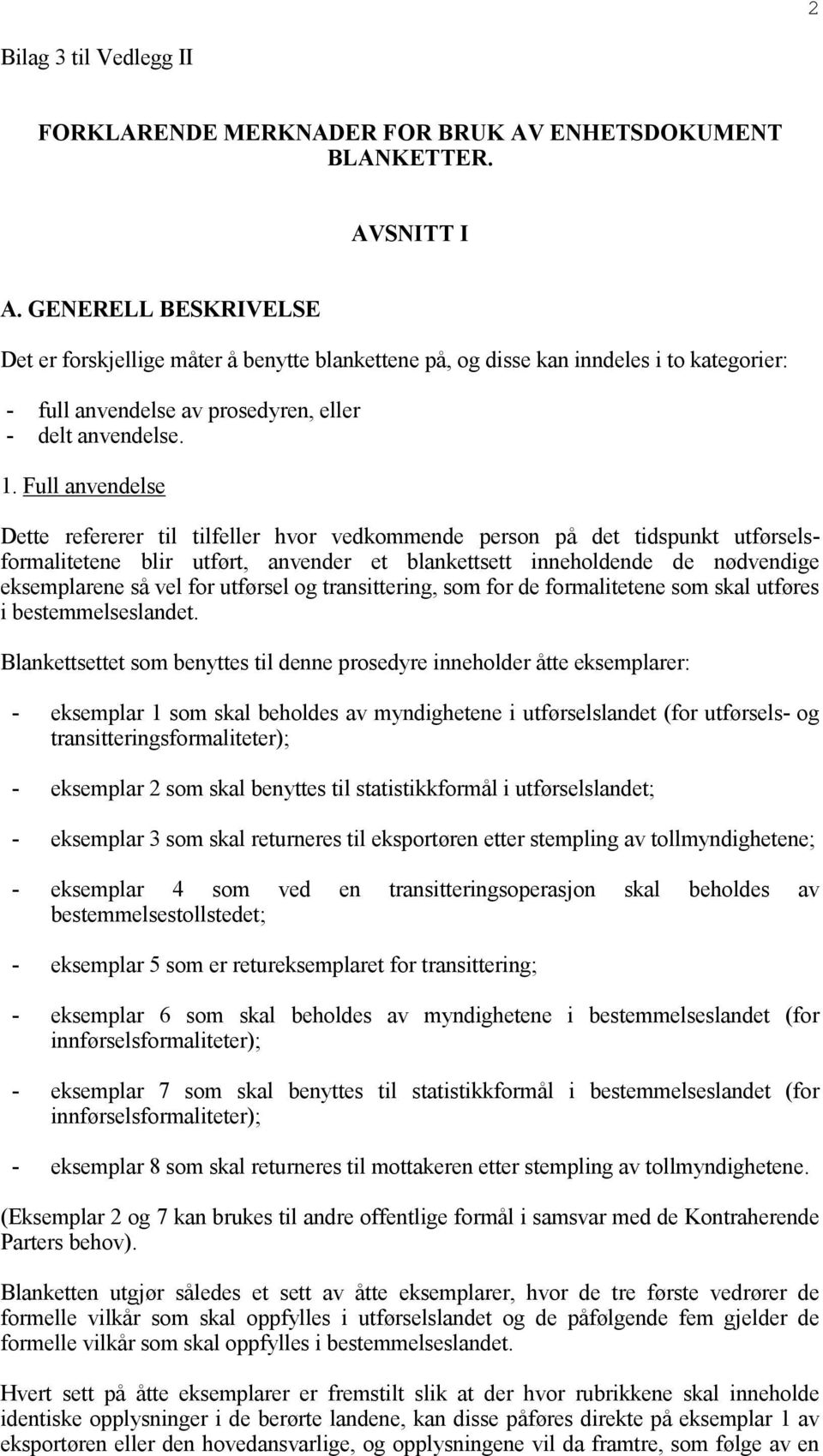 Full anvendelse Dette refererer til tilfeller hvor vedkommende person på det tidspunkt utførselsformalitetene blir utført, anvender et blankettsett inneholdende de nødvendige eksemplarene så vel for