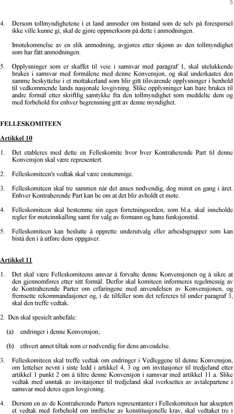 Opplysninger som er skaffet til veie i samsvar med paragraf 1, skal utelukkende brukes i samsvar med formålene med denne Konvensjon, og skal underkastes den samme beskyttelse i et mottakerland som