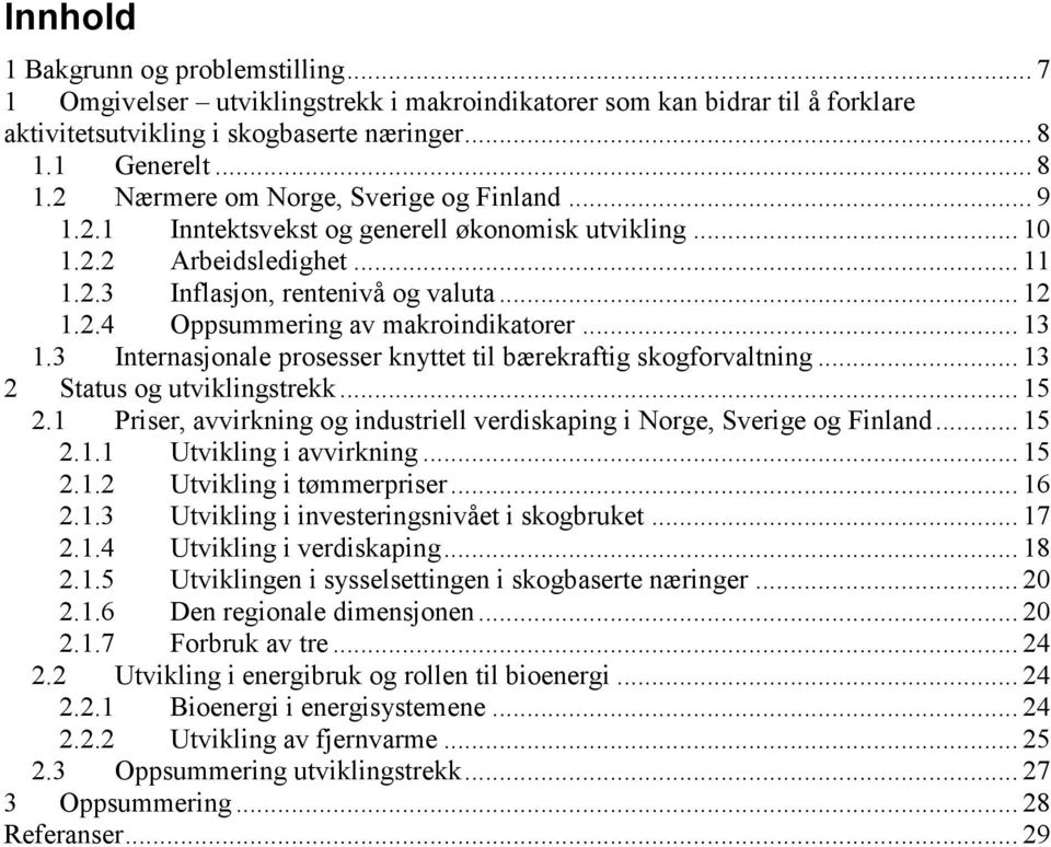 .. 13 1.3 Internasjonale prosesser knyttet til bærekraftig skogforvaltning... 13 2 Status og utviklingstrekk... 15 2.1 Priser, avvirkning og industriell verdiskaping i Norge, Sverige og... 15 2.1.1 Utvikling i avvirkning.