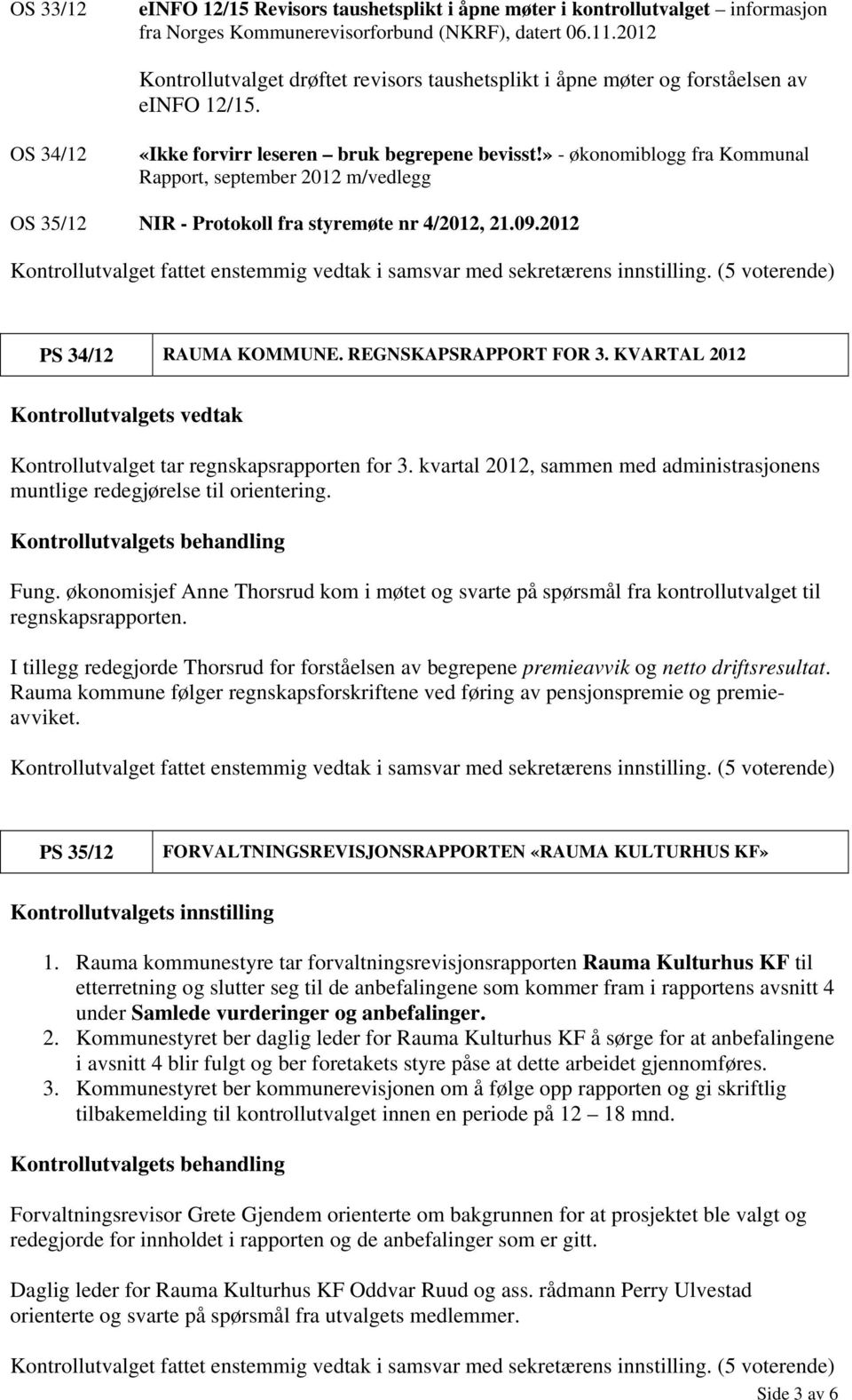 » - økonomiblogg fra Kommunal Rapport, september 2012 m/vedlegg OS 35/12 NIR - Protokoll fra styremøte nr 4/2012, 21.09.2012 PS 34/12 RAUMA KOMMUNE. REGNSKAPSRAPPORT FOR 3.