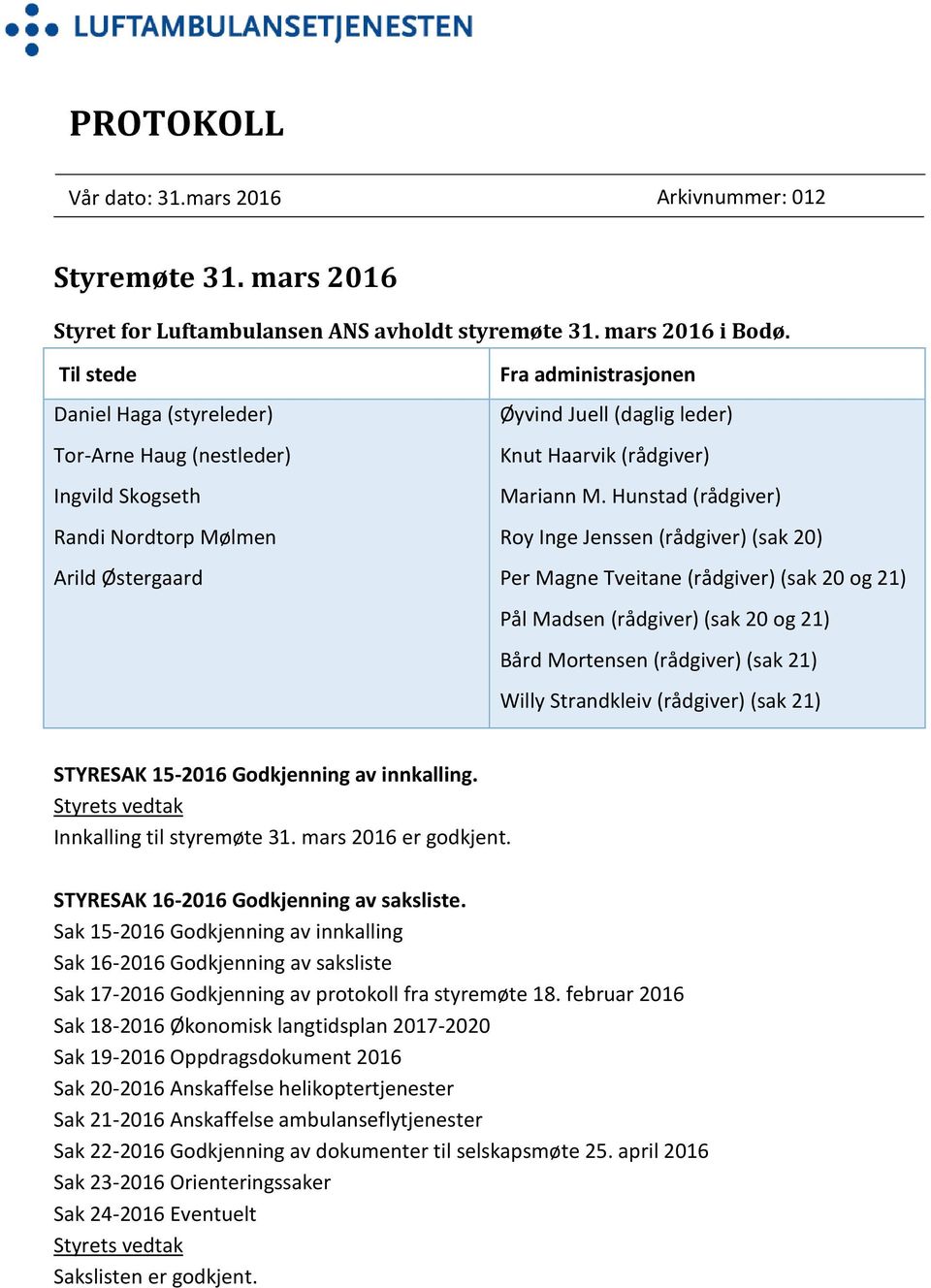 Hunstad (rådgiver) Roy Inge Jenssen (rådgiver) (sak 20) Per Magne Tveitane (rådgiver) (sak 20 og 21) Pål Madsen (rådgiver) (sak 20 og 21) Bård Mortensen (rådgiver) (sak 21) Willy Strandkleiv