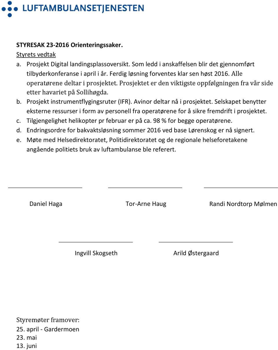 Prosjekt instrumentflygingsruter (IFR). Avinor deltar nå i prosjektet. Selskapet benytter eksterne ressurser i form av personell fra operatørene for å sikre fremdrift i prosjektet. c.