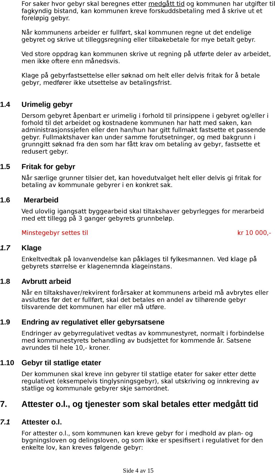 Ved store oppdrag kan kommunen skrive ut regning på utførte deler av arbeidet, men ikke oftere enn månedsvis.