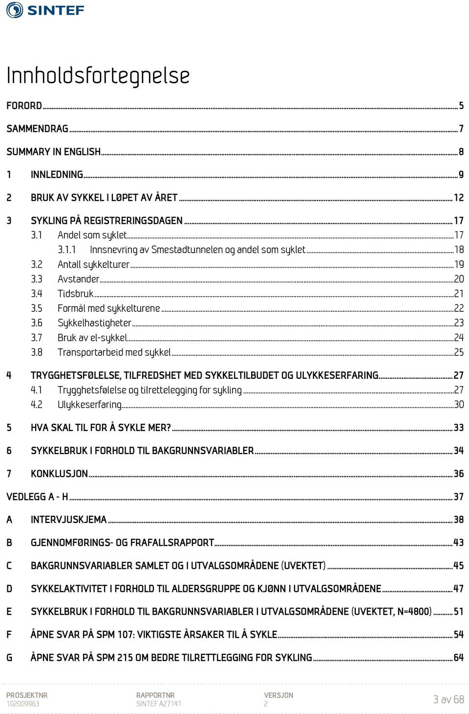 .. 25 4 TRYGGHETSFØLELSE, TILFREDSHET MED SYKKELTILBUDET OG ULYKKESERFARING... 27 4.1 Trygghetsfølelse og tilrettelegging for sykling... 27 4.2 Ulykkeserfaring... 30 5 HVA SKAL TIL FOR Å SYKLE MER?